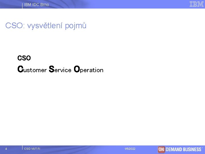 IBM IDC Brno CSO: vysvětlení pojmů CSO Customer Service Operation 4 CSO VUT FI