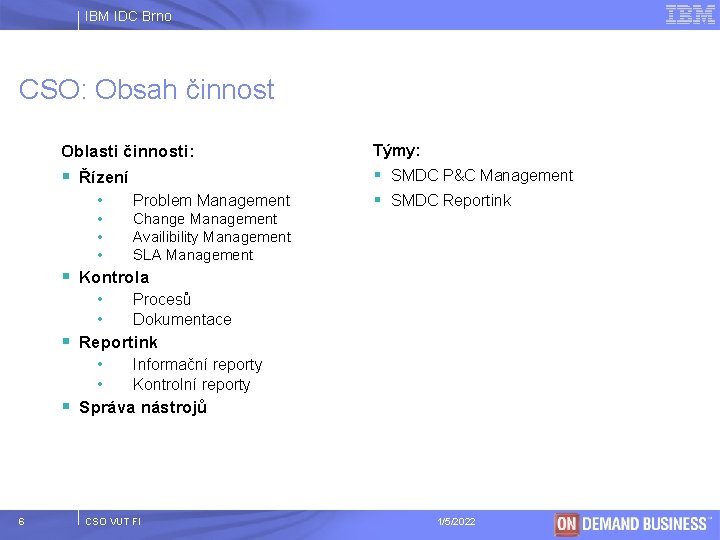 IBM IDC Brno CSO: Obsah činnost Oblasti činnosti: Týmy: § Řízení § SMDC P&C