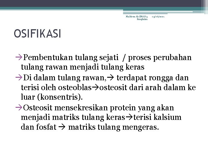 Makhrus Ali SMAN 4 Bangkalan 05/06/2021 OSIFIKASI Pembentukan tulang sejati / proses perubahan tulang
