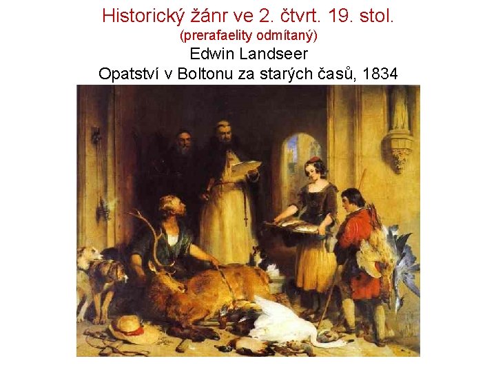 Historický žánr ve 2. čtvrt. 19. stol. (prerafaelity odmítaný) Edwin Landseer Opatství v Boltonu