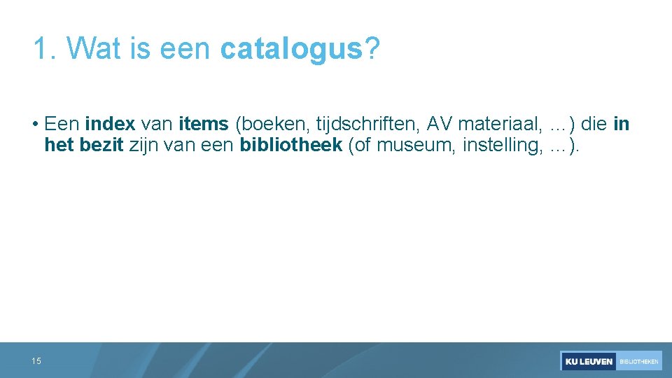 1. Wat is een catalogus? • Een index van items (boeken, tijdschriften, AV materiaal,