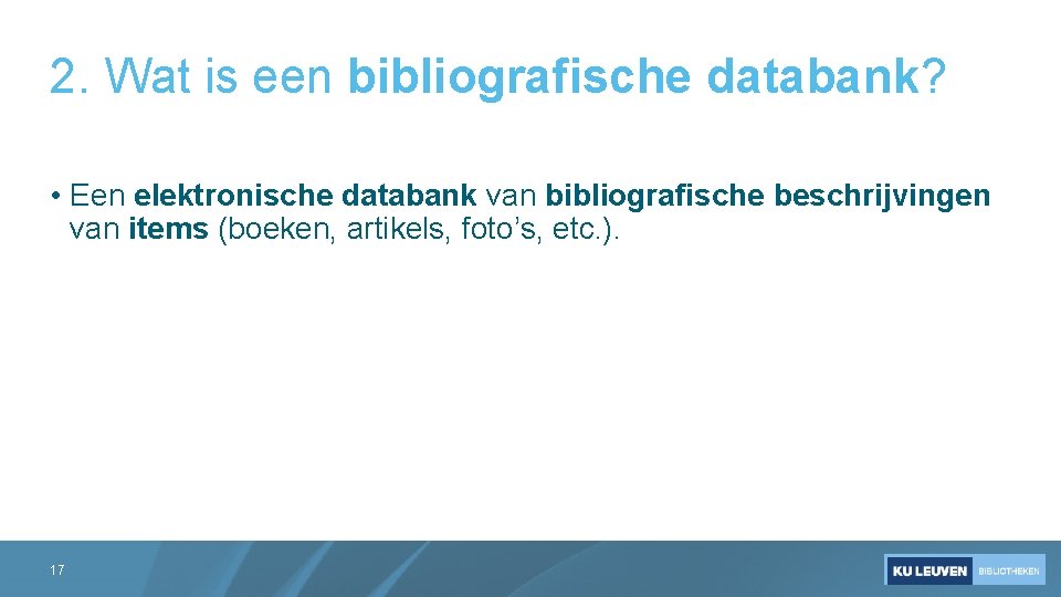 2. Wat is een bibliografische databank? • Een elektronische databank van bibliografische beschrijvingen van