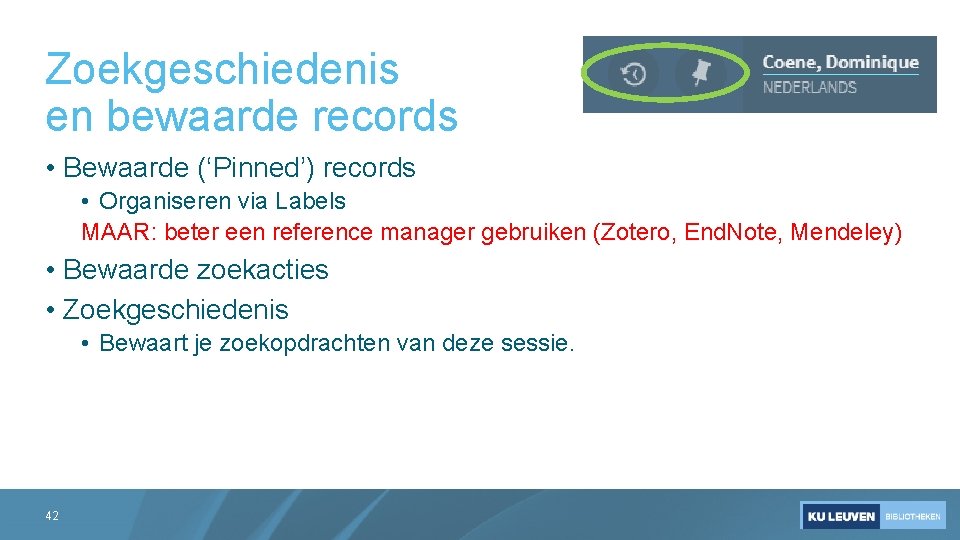 Zoekgeschiedenis en bewaarde records • Bewaarde (‘Pinned’) records • Organiseren via Labels MAAR: beter