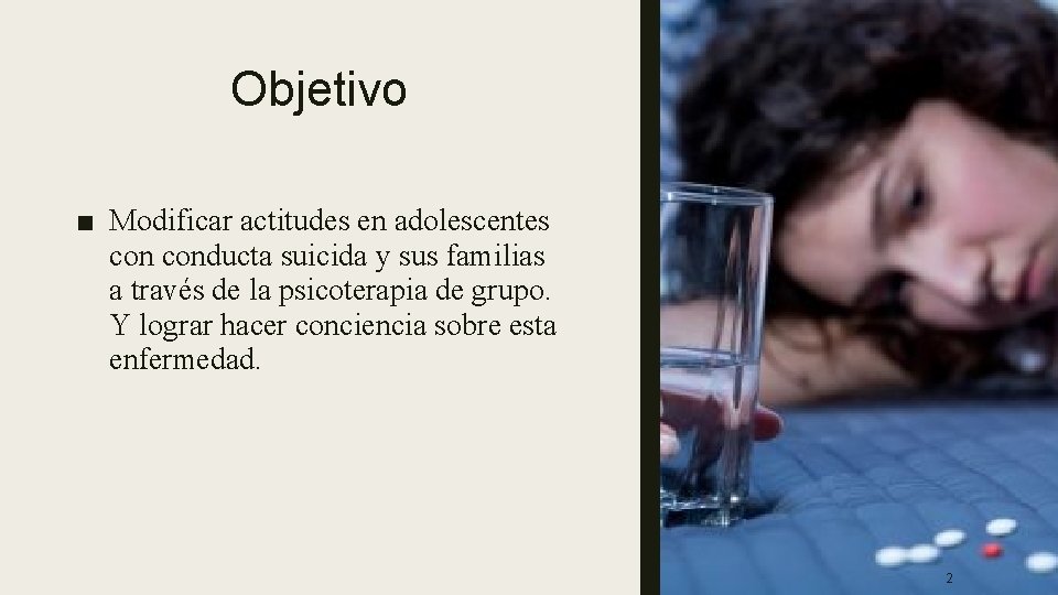 Objetivo ■ Modificar actitudes en adolescentes conducta suicida y sus familias a través de
