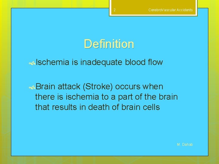 2 Cerebro. Vascular Accidents Definition Ischemia is inadequate blood flow Brain attack (Stroke) occurs