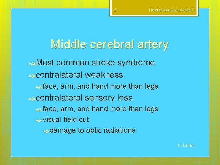 21 Cerebro. Vascular Accidents Middle cerebral artery Most common stroke syndrome. contralateral weakness face,