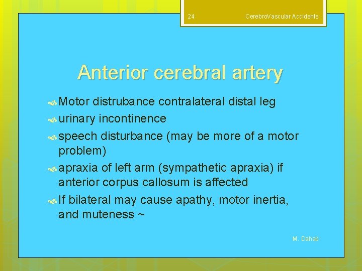 24 Cerebro. Vascular Accidents Anterior cerebral artery Motor distrubance contralateral distal leg urinary incontinence