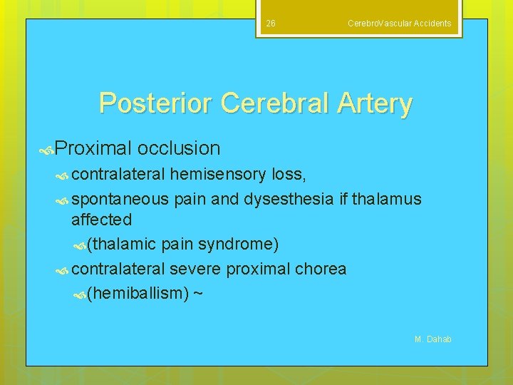 26 Cerebro. Vascular Accidents Posterior Cerebral Artery Proximal occlusion contralateral hemisensory loss, spontaneous pain
