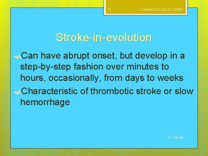 31 Cerebro. Vascular Accidents Stroke-in-evolution Can have abrupt onset, but develop in a step-by-step
