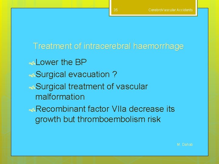 35 Cerebro. Vascular Accidents Treatment of intracerebral haemorrhage Lower the BP Surgical evacuation ?