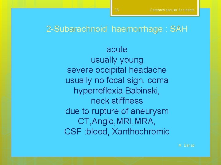36 Cerebro. Vascular Accidents 2 -Subarachnoid haemorrhage : SAH acute usually young severe occipital