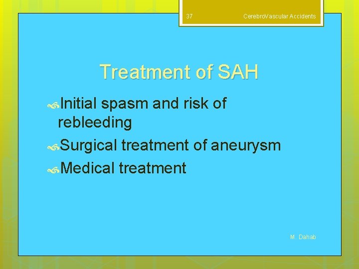 37 Cerebro. Vascular Accidents Treatment of SAH Initial spasm and risk of rebleeding Surgical