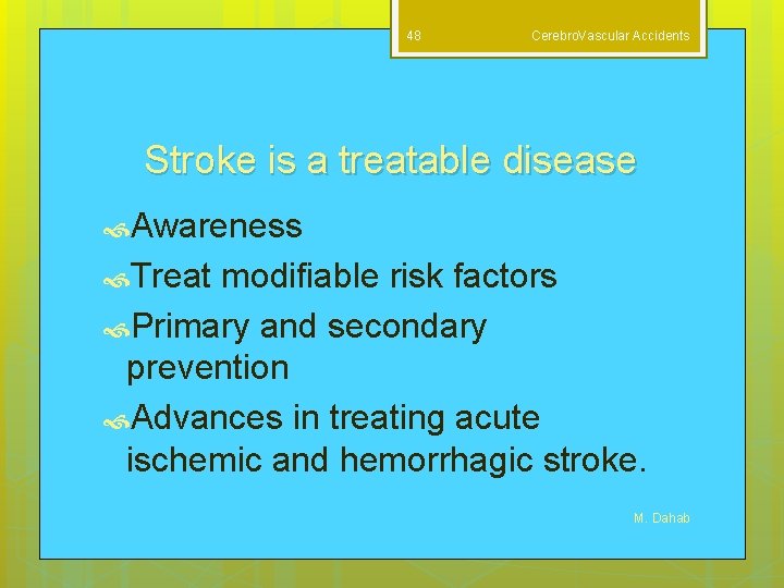 48 Cerebro. Vascular Accidents Stroke is a treatable disease Awareness Treat modifiable risk factors