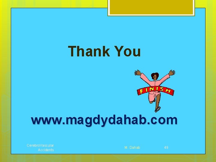 Thank You www. magdydahab. com Cerebro. Vascular Accidents M. Dahab 49 
