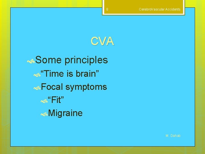 8 Cerebro. Vascular Accidents CVA Some principles “Time is brain” Focal symptoms “Fit” Migraine
