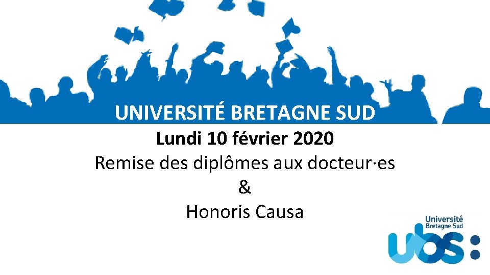 UNIVERSITÉ BRETAGNE SUD Lundi 10 février 2020 Remise des diplômes aux docteur·es & Honoris
