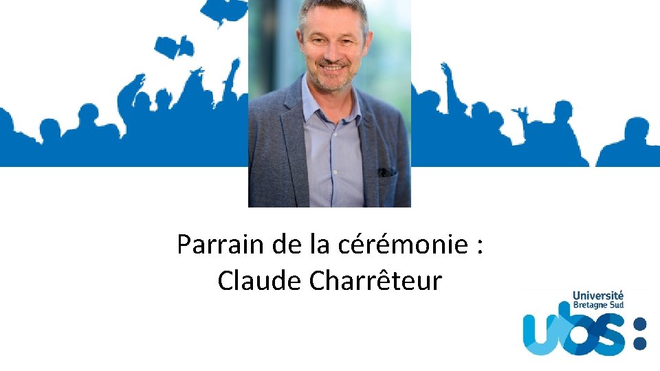 UNIVERSITÉ BRETA Parrain de la cérémonie : Claude Charrêteur 