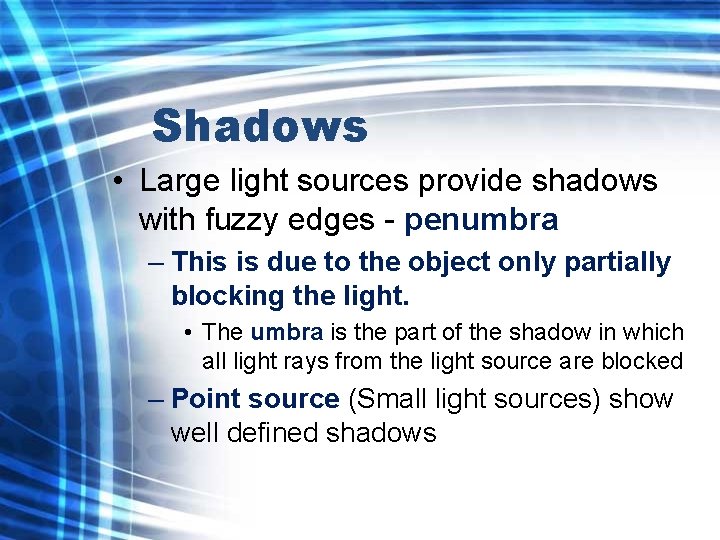 Shadows • Large light sources provide shadows with fuzzy edges - penumbra – This