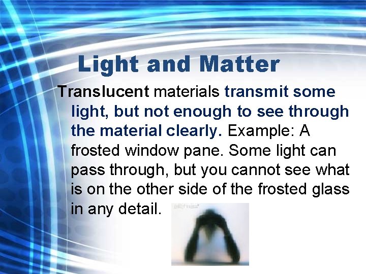 Light and Matter Translucent materials transmit some light, but not enough to see through