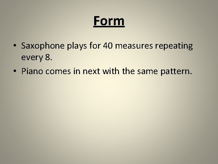 Form • Saxophone plays for 40 measures repeating every 8. • Piano comes in
