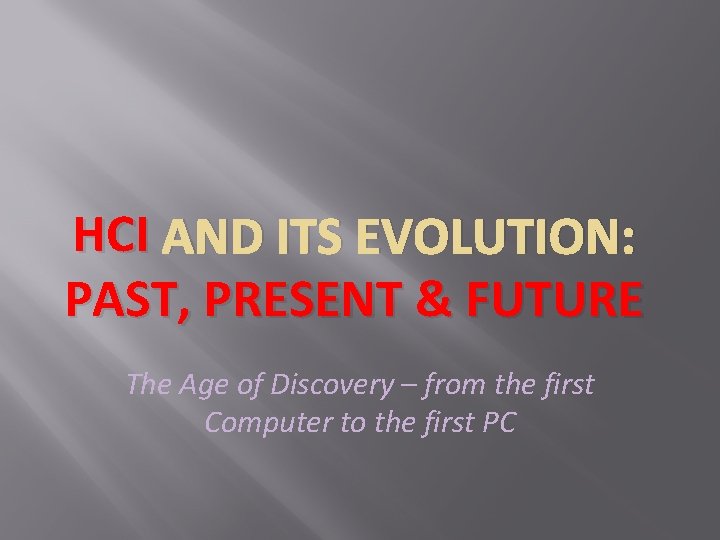 HCI AND ITS EVOLUTION: PAST, PRESENT & FUTURE The Age of Discovery – from