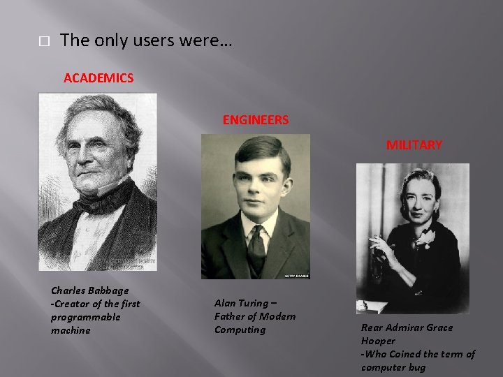� The only users were… ACADEMICS ENGINEERS MILITARY Charles Babbage -Creator of the first