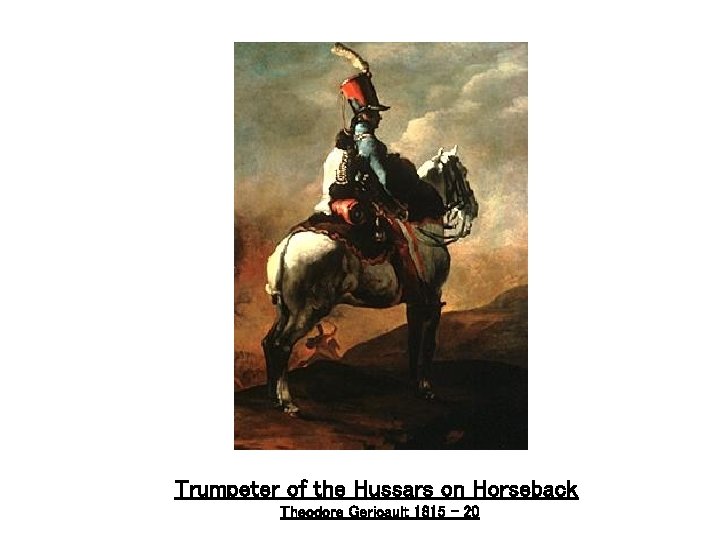 Trumpeter of the Hussars on Horseback Theodore Gericault 1815 - 20 