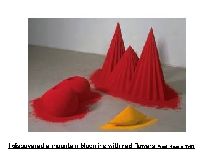 I discovered a mountain blooming with red flowers Anish Kapoor 1981 