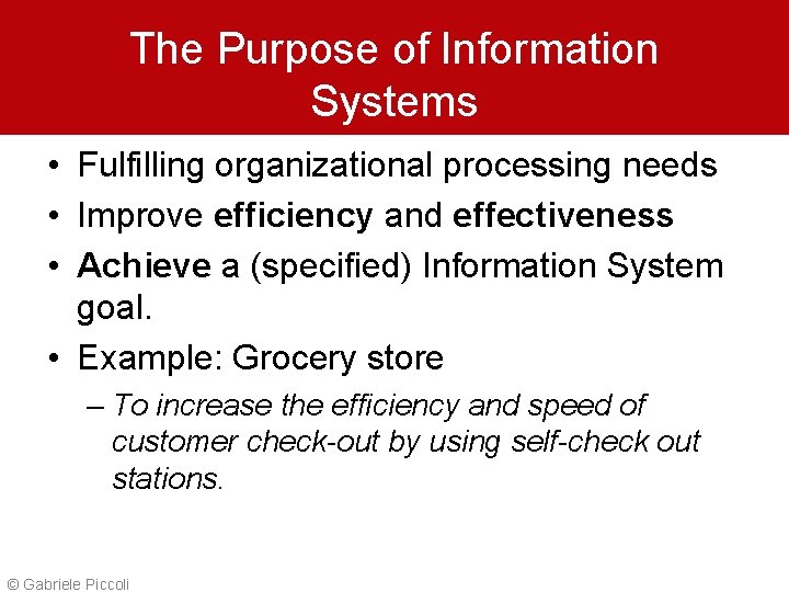 The Purpose of Information Systems • Fulfilling organizational processing needs • Improve efficiency and