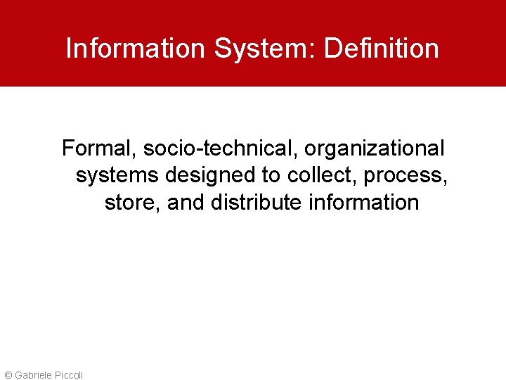 Information System: Definition Formal, socio-technical, organizational systems designed to collect, process, store, and distribute