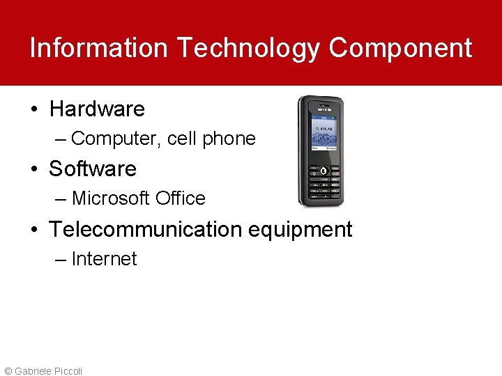 Information Technology Component • Hardware – Computer, cell phone • Software – Microsoft Office