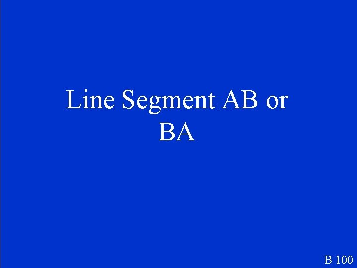 Line Segment AB or BA B 100 
