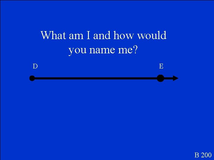 What am I and how would you name me? D E B 200 