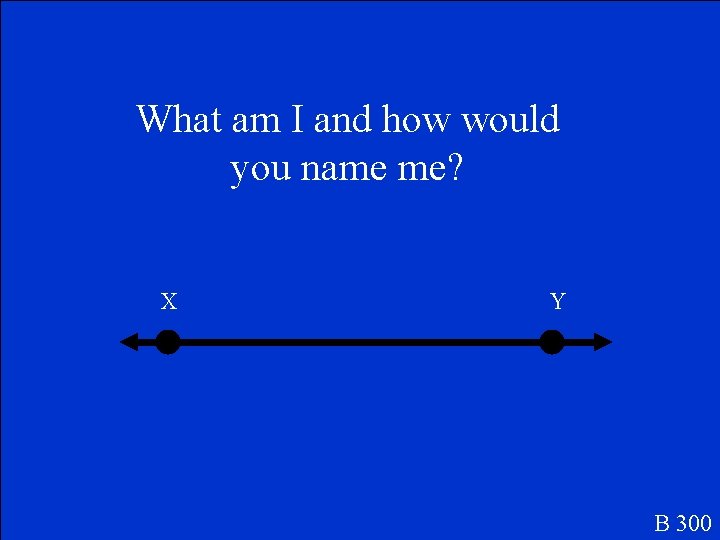 What am I and how would you name me? X Y B 300 