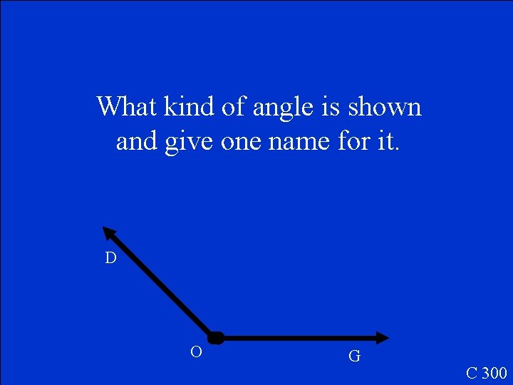 What kind of angle is shown and give one name for it. D O