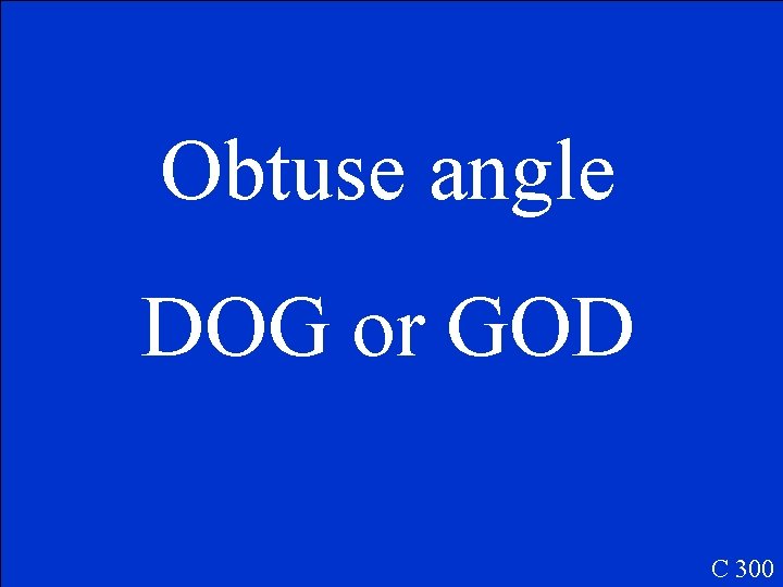 Obtuse angle DOG or GOD C 300 