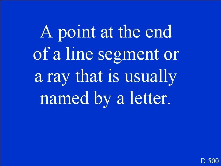 A point at the end of a line segment or a ray that is