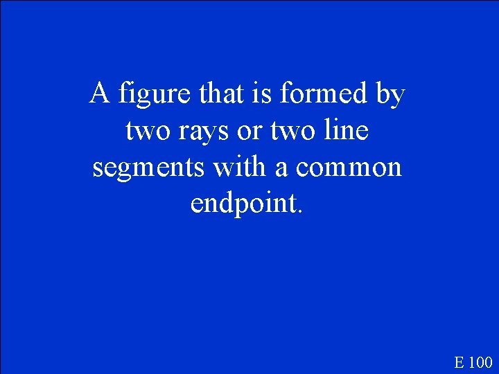 A figure that is formed by two rays or two line segments with a