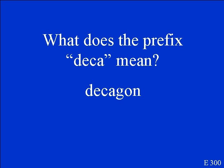 What does the prefix “deca” mean? decagon E 300 