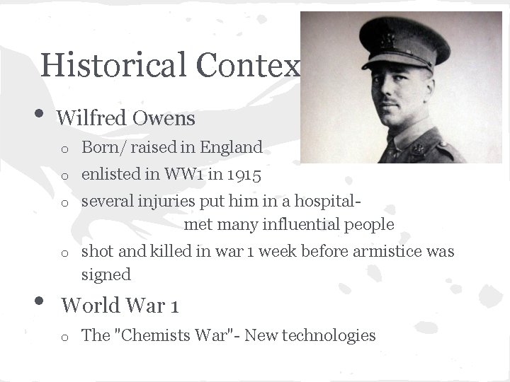 Historical Context • • Wilfred Owens o Born/ raised in England o enlisted in