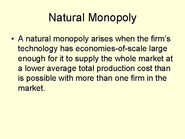 Natural Monopoly • A natural monopoly arises when the firm’s technology has economies-of-scale large