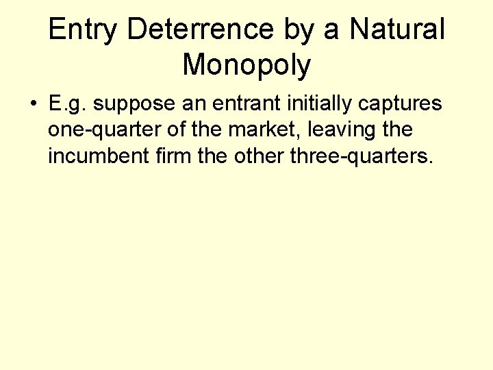 Entry Deterrence by a Natural Monopoly • E. g. suppose an entrant initially captures