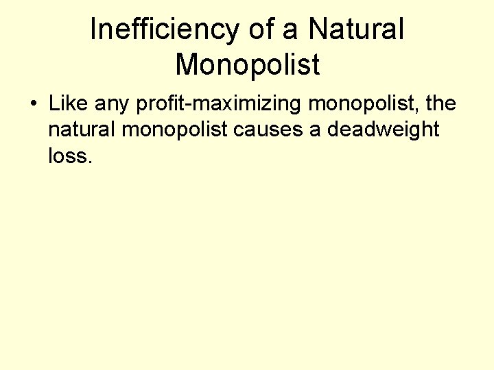 Inefficiency of a Natural Monopolist • Like any profit-maximizing monopolist, the natural monopolist causes