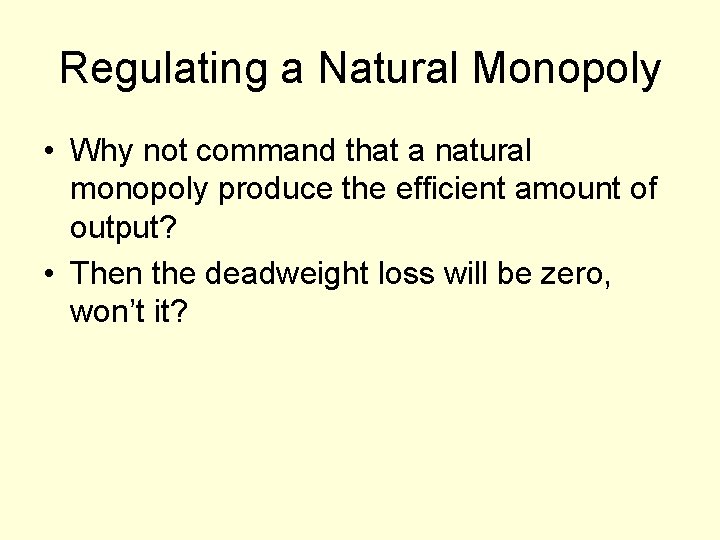 Regulating a Natural Monopoly • Why not command that a natural monopoly produce the