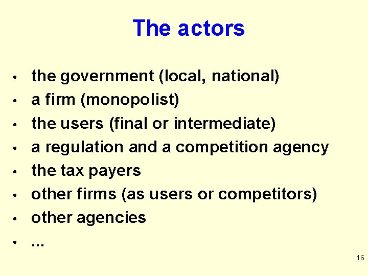 The actors • • the government (local, national) a firm (monopolist) the users (final