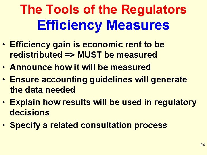 The Tools of the Regulators Efficiency Measures • Efficiency gain is economic rent to