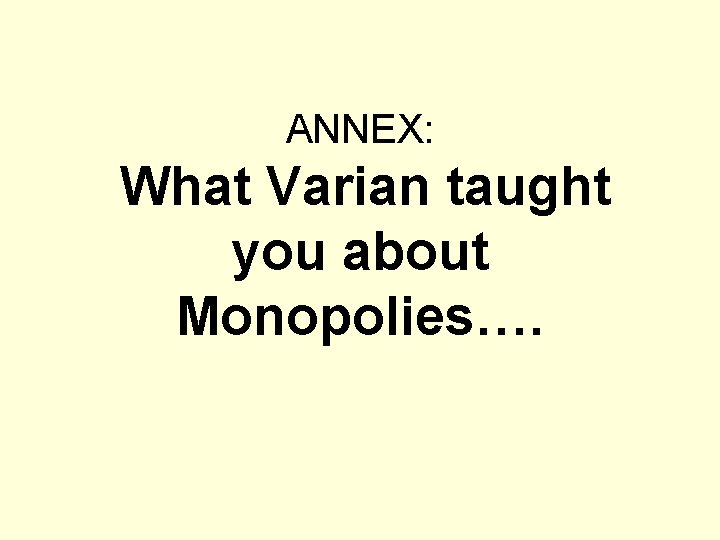 ANNEX: What Varian taught you about Monopolies…. 