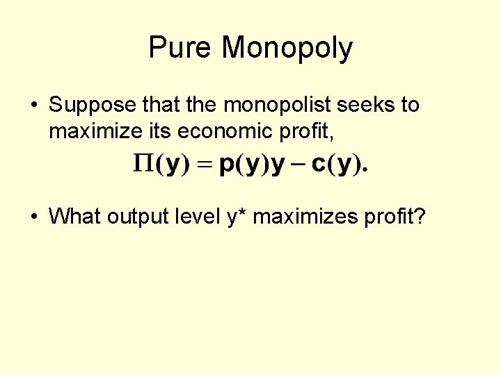 Pure Monopoly • Suppose that the monopolist seeks to maximize its economic profit, •
