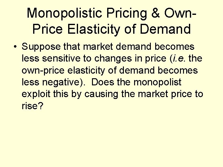 Monopolistic Pricing & Own. Price Elasticity of Demand • Suppose that market demand becomes