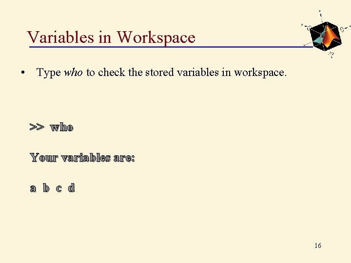 Variables in Workspace • Type who to check the stored variables in workspace. >>